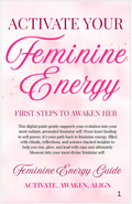Activate Your Feminine Energy - First steps to awaken her